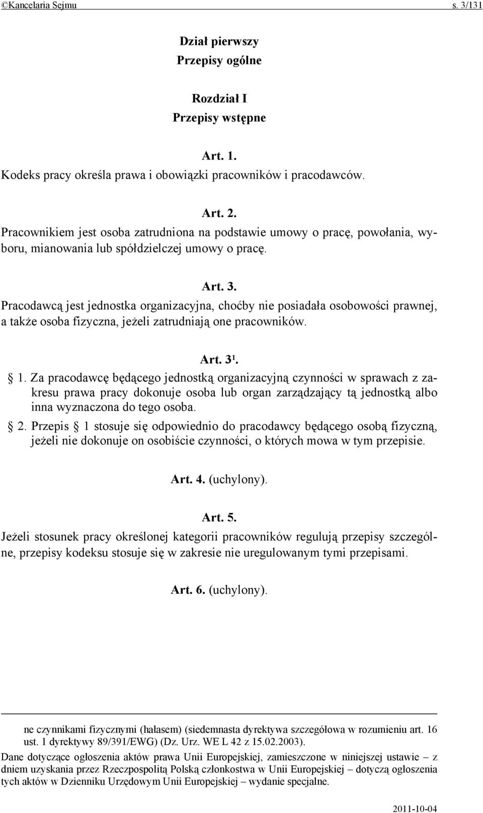 Pracodawcą jest jednostka organizacyjna, choćby nie posiadała osobowości prawnej, a także osoba fizyczna, jeżeli zatrudniają one pracowników. Art. 3 1.