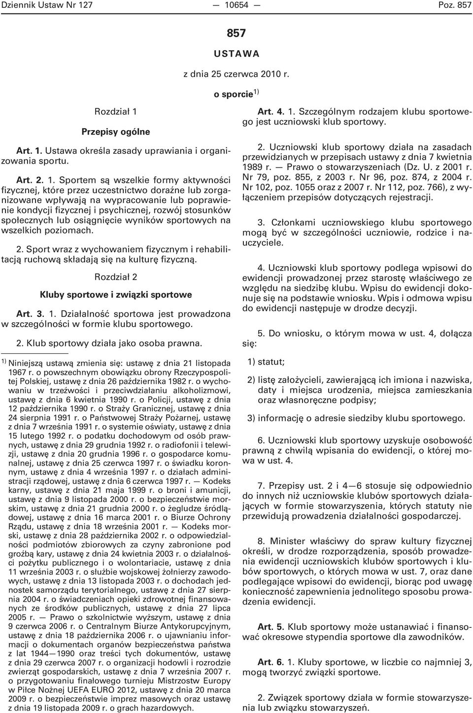 aktywności fizycznej, które przez uczestnictwo doraźne lub zorganizowane wpływają na wypracowanie lub poprawienie kondycji fizycznej i psychicznej, rozwój stosunków społecznych lub osiągnięcie