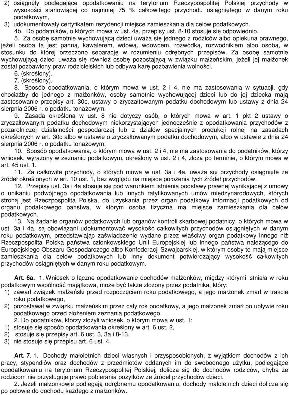 Za osobę samotnie wychowującą dzieci uwaŝa się jednego z rodziców albo opiekuna prawnego, jeŝeli osoba ta jest panną, kawalerem, wdową, wdowcem, rozwódką, rozwodnikiem albo osobą, w stosunku do