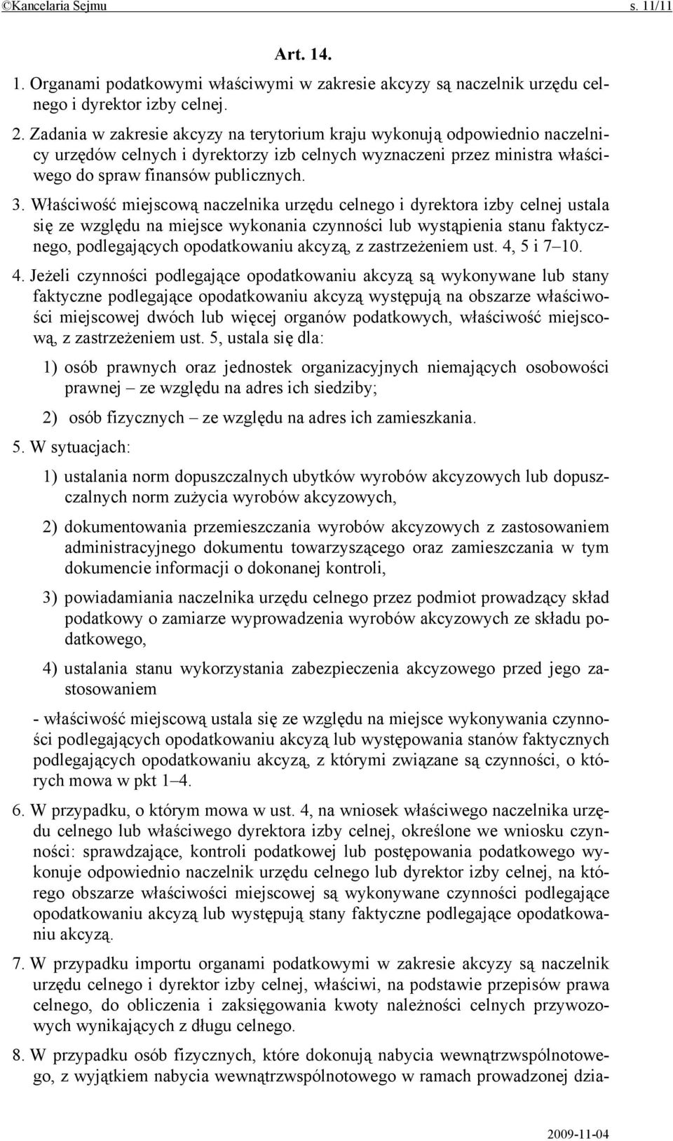 Właściwość miejscową naczelnika urzędu celnego i dyrektora izby celnej ustala się ze względu na miejsce wykonania czynności lub wystąpienia stanu faktycznego, podlegających opodatkowaniu akcyzą, z