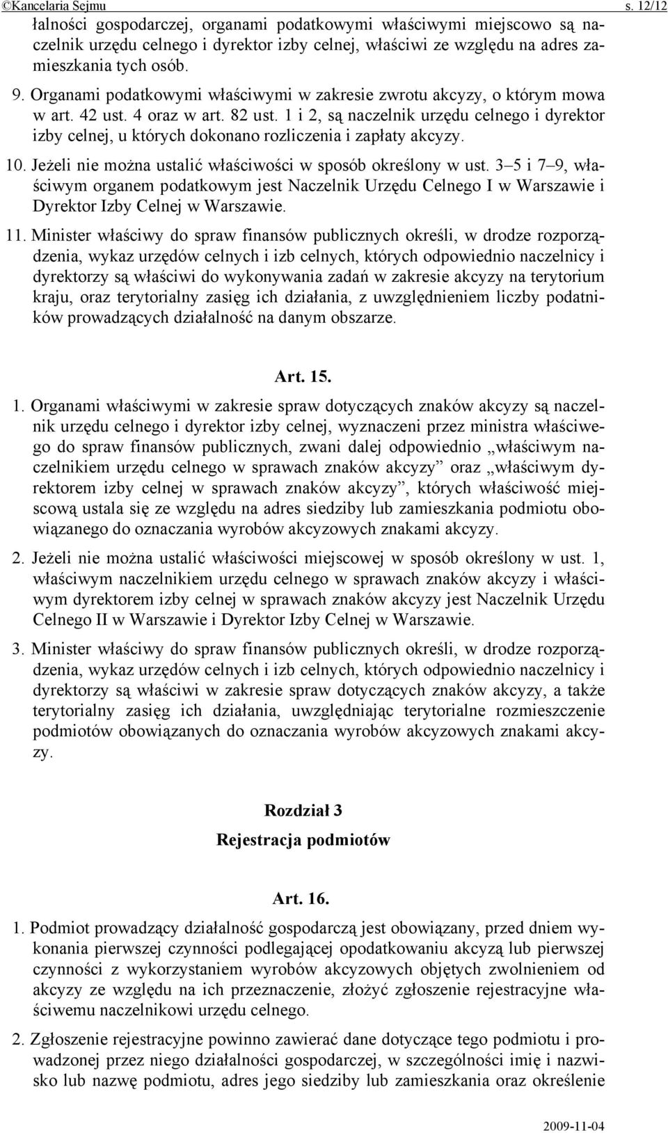 1 i 2, są naczelnik urzędu celnego i dyrektor izby celnej, u których dokonano rozliczenia i zapłaty akcyzy. 10. Jeżeli nie można ustalić właściwości w sposób określony w ust.