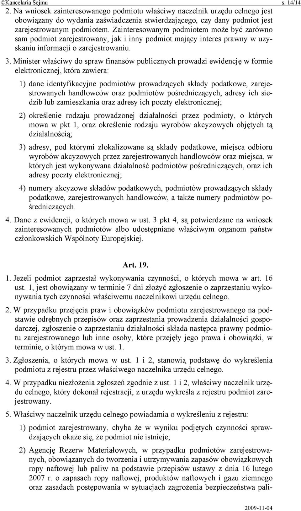 Zainteresowanym podmiotem może być zarówno sam podmiot zarejestrowany, jak i inny podmiot mający interes prawny w uzyskaniu informacji o zarejestrowaniu. 3.