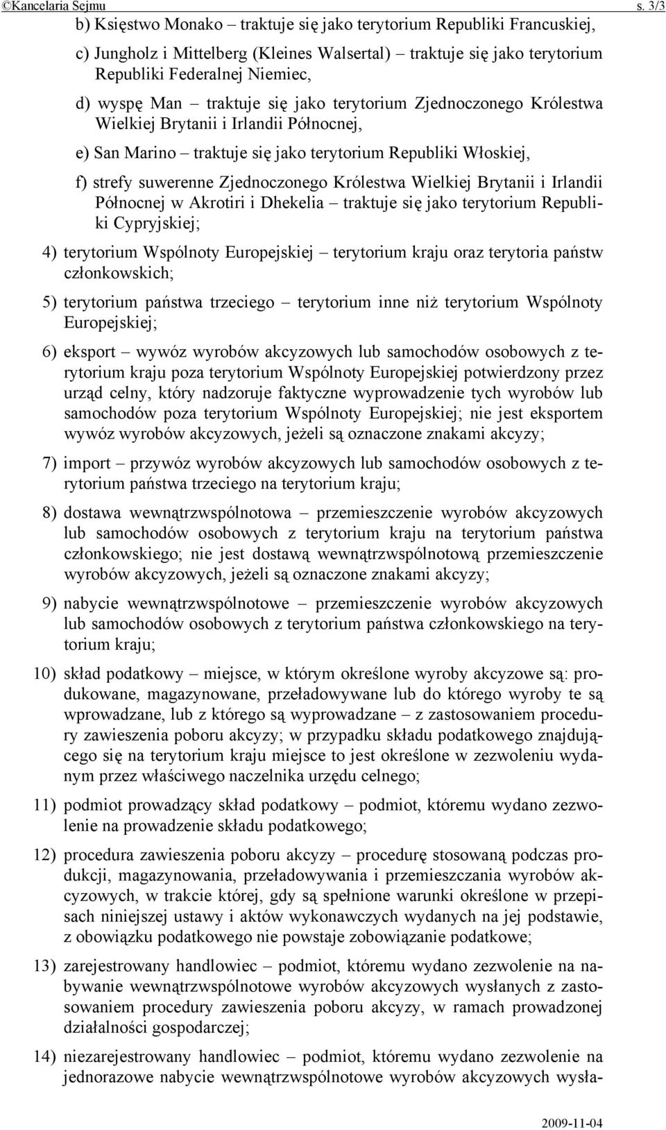 traktuje się jako terytorium Zjednoczonego Królestwa Wielkiej Brytanii i Irlandii Północnej, e) San Marino traktuje się jako terytorium Republiki Włoskiej, f) strefy suwerenne Zjednoczonego Królestwa