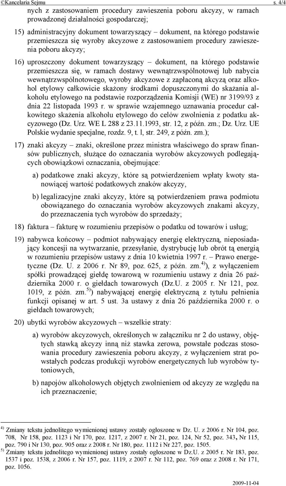 wyroby akcyzowe z zastosowaniem procedury zawieszenia poboru akcyzy; 16) uproszczony dokument towarzyszący dokument, na którego podstawie przemieszcza się, w ramach dostawy wewnątrzwspólnotowej lub