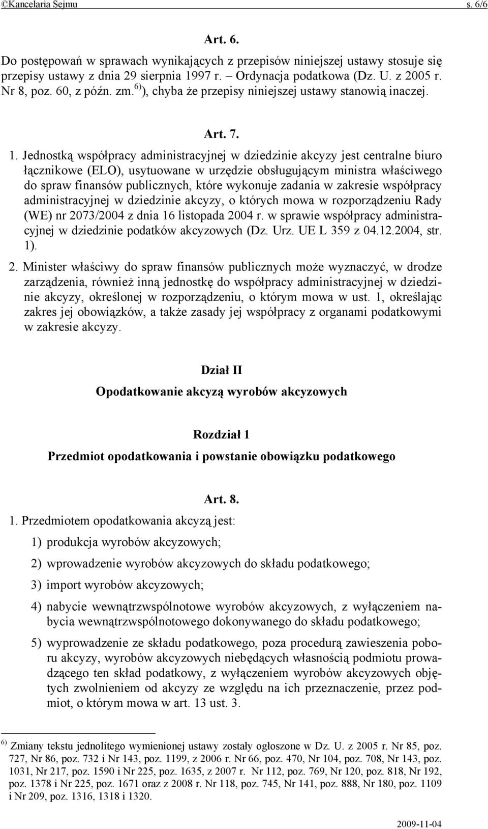 Jednostką współpracy administracyjnej w dziedzinie akcyzy jest centralne biuro łącznikowe (ELO), usytuowane w urzędzie obsługującym ministra właściwego do spraw finansów publicznych, które wykonuje