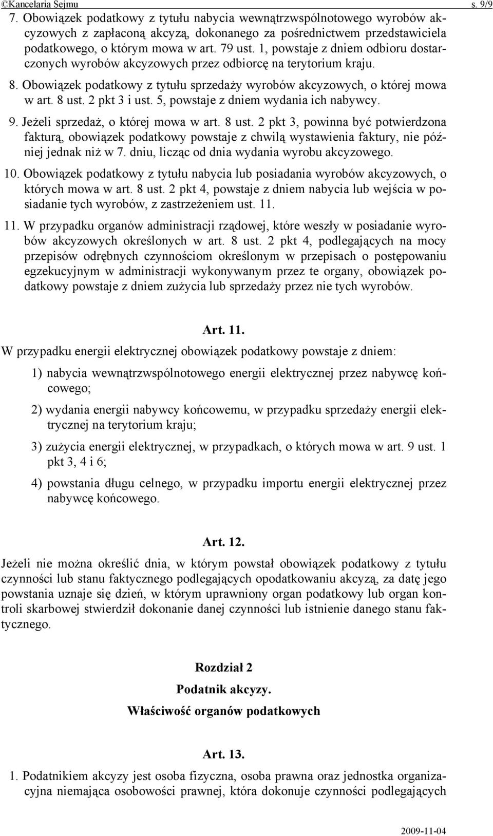 1, powstaje z dniem odbioru dostarczonych wyrobów akcyzowych przez odbiorcę na terytorium kraju. 8. Obowiązek podatkowy z tytułu sprzedaży wyrobów akcyzowych, o której mowa w art. 8 ust.