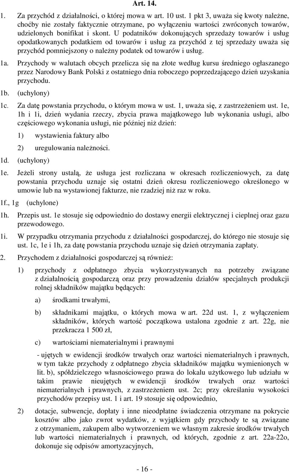 U podatników dokonujących sprzedaŝy towarów i usług opodatkowanych podatkiem od towarów i usług za przychód z tej sprzedaŝy uwaŝa się przychód pomniejszony o naleŝny podatek od towarów i usług. 1a.