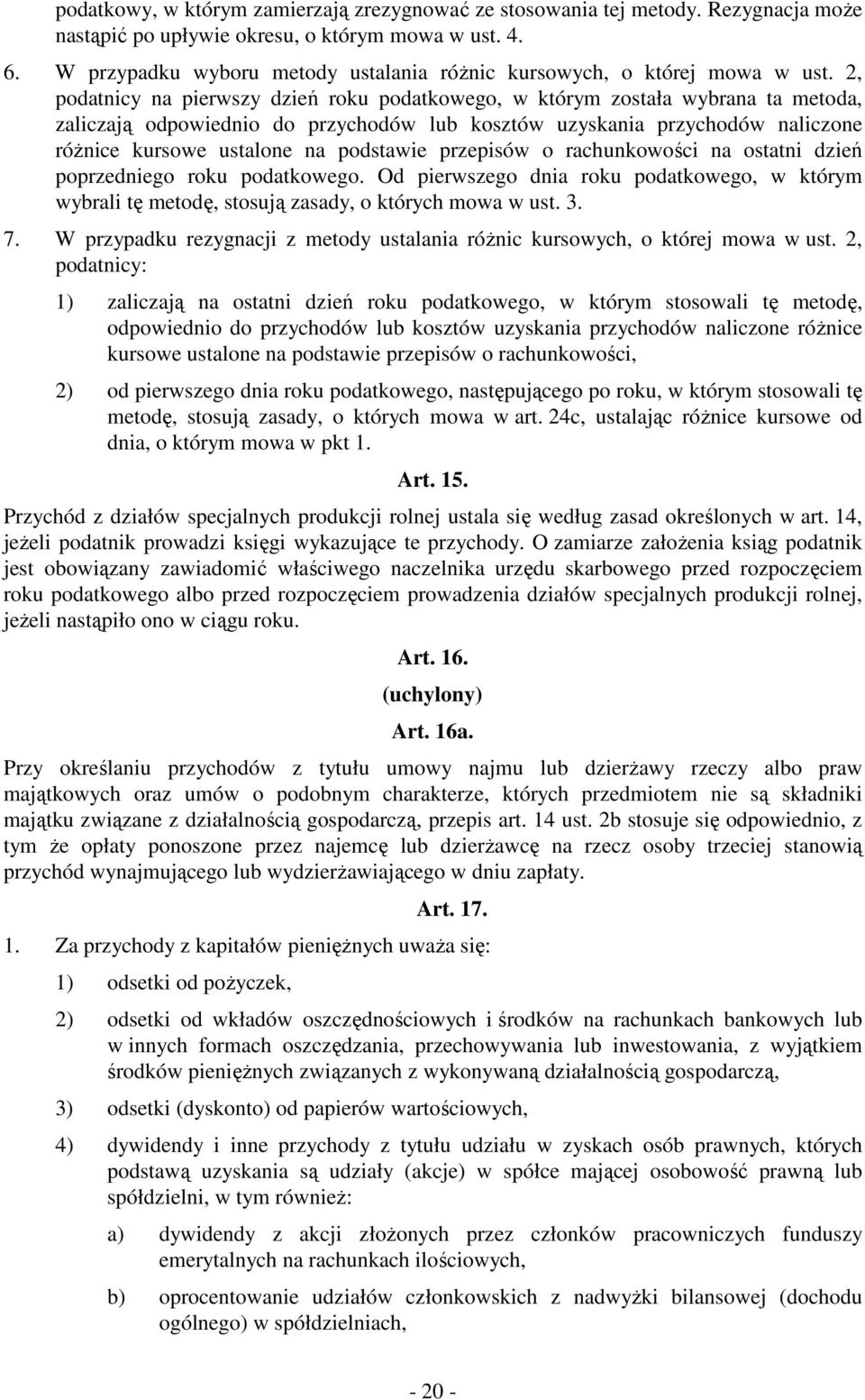 2, podatnicy na pierwszy dzień roku podatkowego, w którym została wybrana ta metoda, zaliczają odpowiednio do przychodów lub kosztów uzyskania przychodów naliczone róŝnice kursowe ustalone na