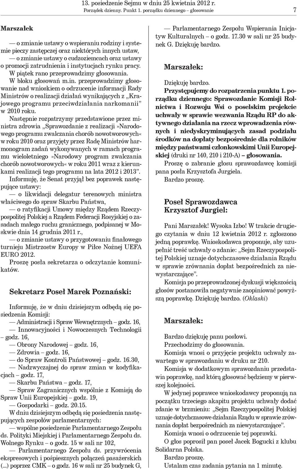 zatrudnienia i instytucjach rynku pracy. W piątek rano przeprowadzimy głosowania. W bloku głosowań m.in. przeprowadzimy głosowanie nad wnioskiem o odrzucenie informacji Rady Ministrów o realizacji działań wynikających z Krajowego programu przeciwdziałania narkomanii w 2010 roku.