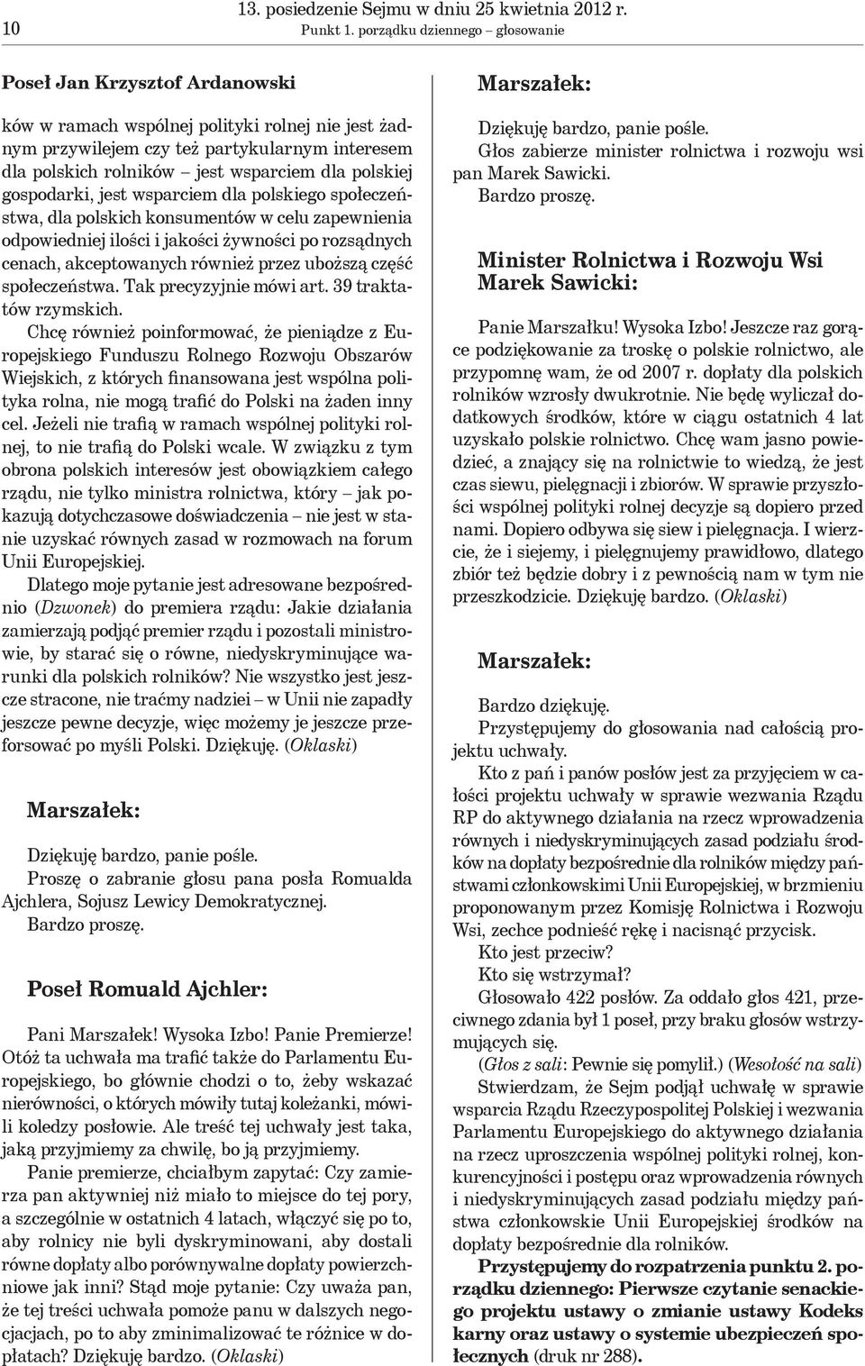 polskiej gospodarki, jest wsparciem dla polskiego społeczeństwa, dla polskich konsumentów w celu zapewnienia odpowiedniej ilości i jakości żywności po rozsądnych cenach, akceptowanych również przez