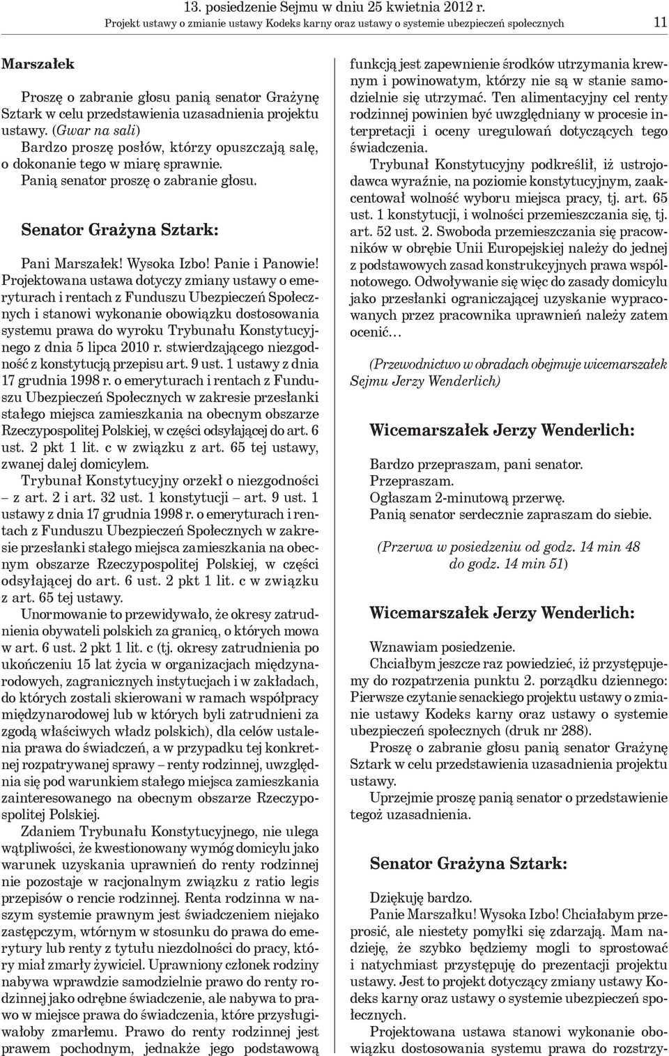 projektu ustawy. (Gwar na sali) Bardzo proszę posłów, którzy opuszczają salę, o dokonanie tego w miarę sprawnie. Panią senator proszę o zabranie głosu. Senator Grażyna Sztark: Pani Marszałek!