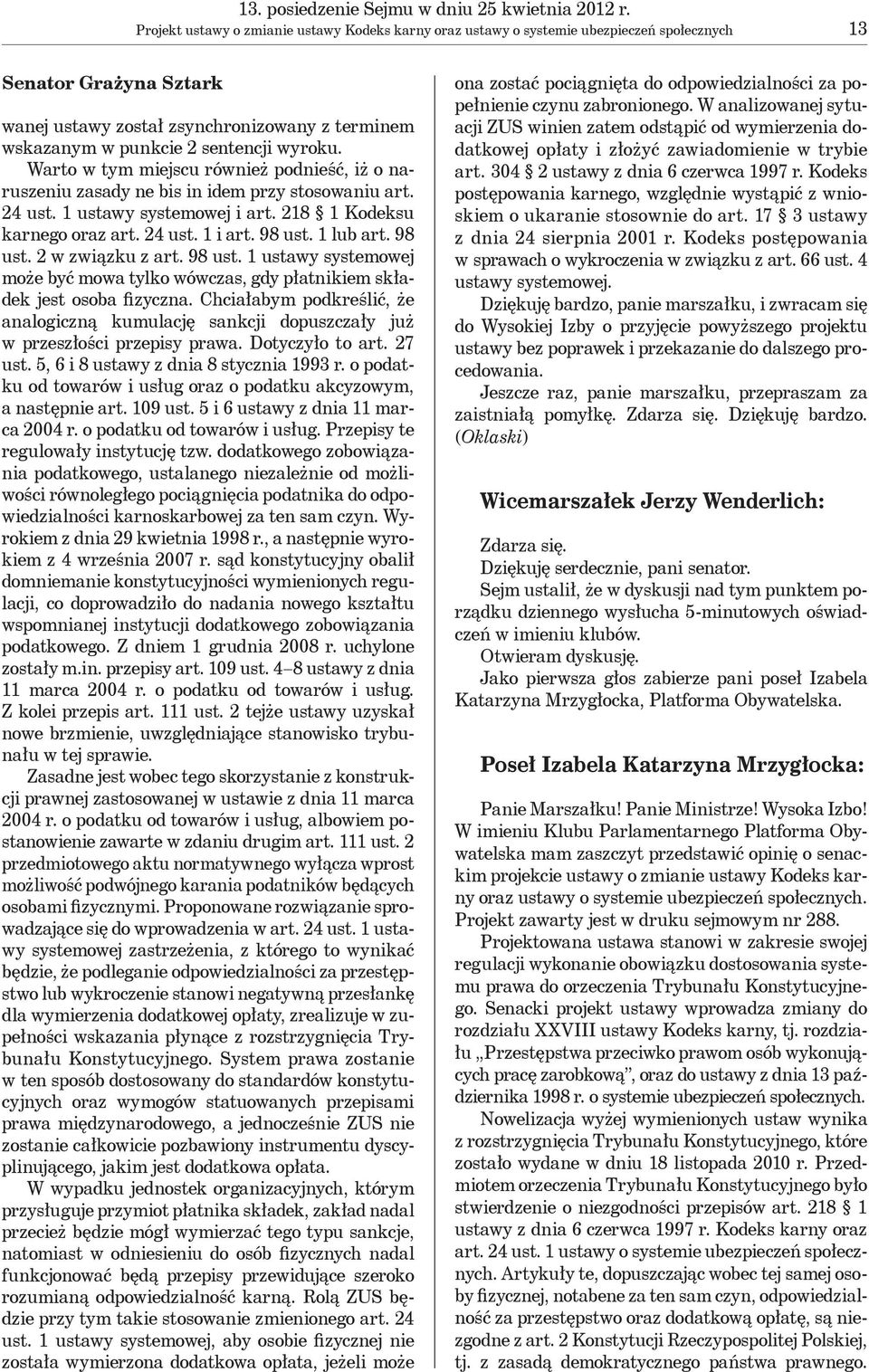 wyroku. Warto w tym miejscu również podnieść, iż o naruszeniu zasady ne bis in idem przy stosowaniu art. 24 ust. 1 ustawy systemowej i art. 218 1 Kodeksu karnego oraz art. 24 ust. 1 i art. 98 ust.