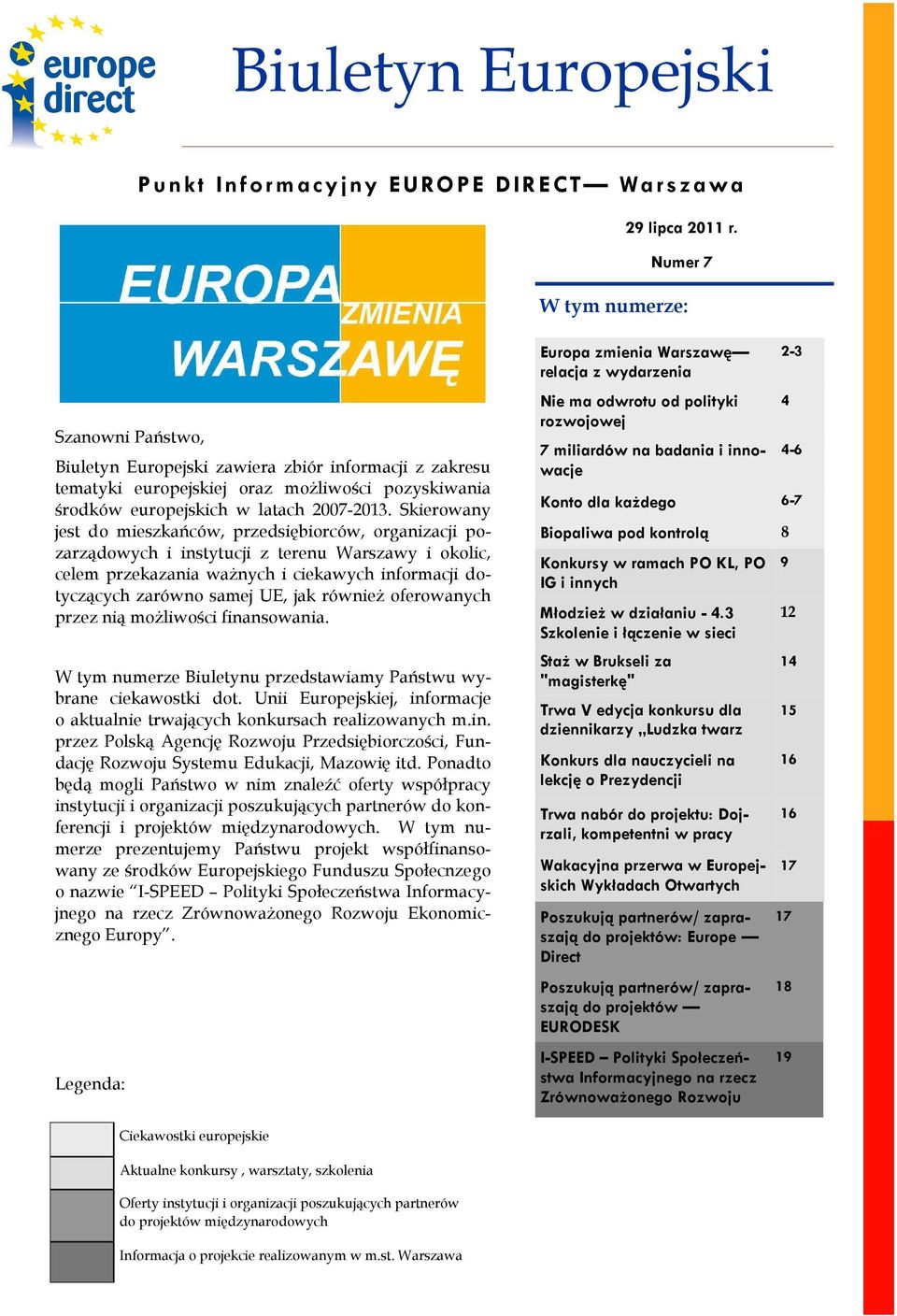 Skierowany jest do mieszkańców, przedsiębiorców, organizacji pozarządowych i instytucji z terenu Warszawy i okolic, celem przekazania ważnych i ciekawych informacji dotyczących zarówno samej UE, jak