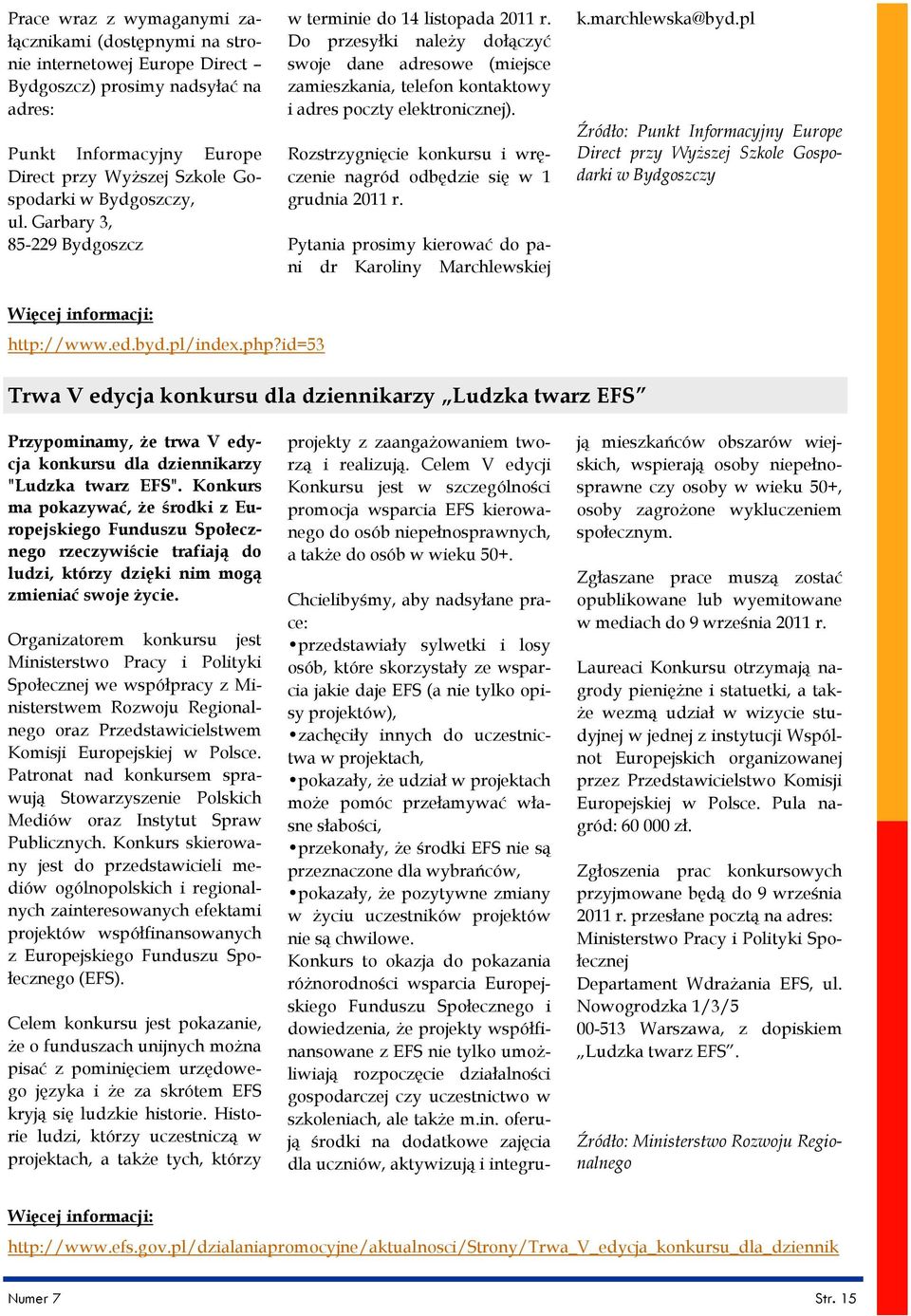 Do przesyłki należy dołączyć swoje dane adresowe (miejsce zamieszkania, telefon kontaktowy i adres poczty elektronicznej). Rozstrzygnięcie konkursu i wręczenie nagród odbędzie się w 1 grudnia 2011 r.