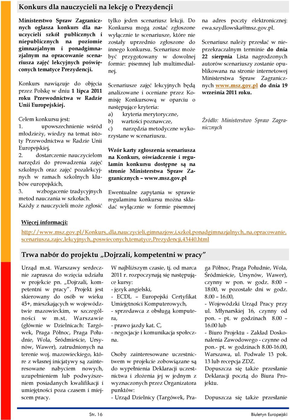 Celem konkursu jest: 1. upowszechnienie wśród młodzieży, wiedzy na temat istoty Przewodnictwa w Radzie Unii Europejskiej, 2.