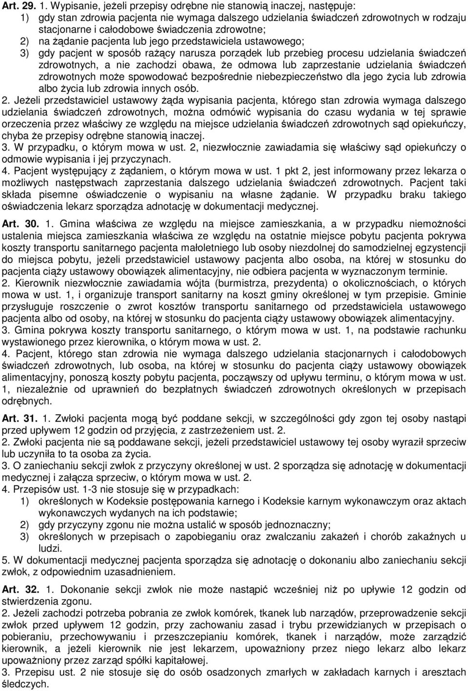 zdrowotne; 2) na Ŝądanie pacjenta lub jego przedstawiciela ustawowego; 3) gdy pacjent w sposób raŝący narusza porządek lub przebieg procesu udzielania świadczeń zdrowotnych, a nie zachodzi obawa, Ŝe