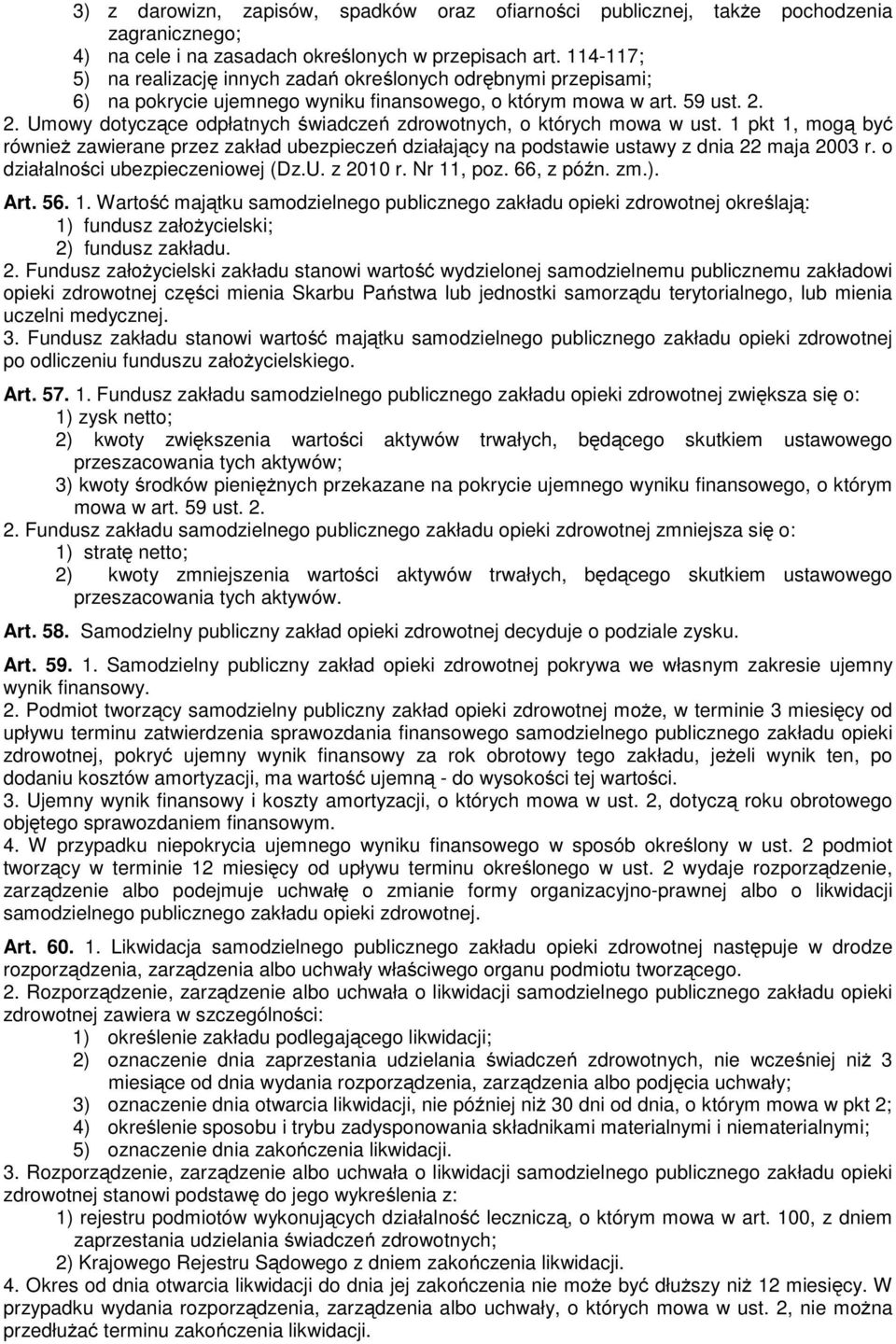 2. Umowy dotyczące odpłatnych świadczeń zdrowotnych, o których mowa w ust. 1 pkt 1, mogą być równieŝ zawierane przez zakład ubezpieczeń działający na podstawie ustawy z dnia 22 maja 2003 r.