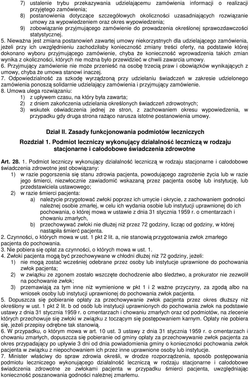 NiewaŜna jest zmiana postanowień zawartej umowy niekorzystnych dla udzielającego zamówienia, jeŝeli przy ich uwzględnieniu zachodziłaby konieczność zmiany treści oferty, na podstawie której dokonano