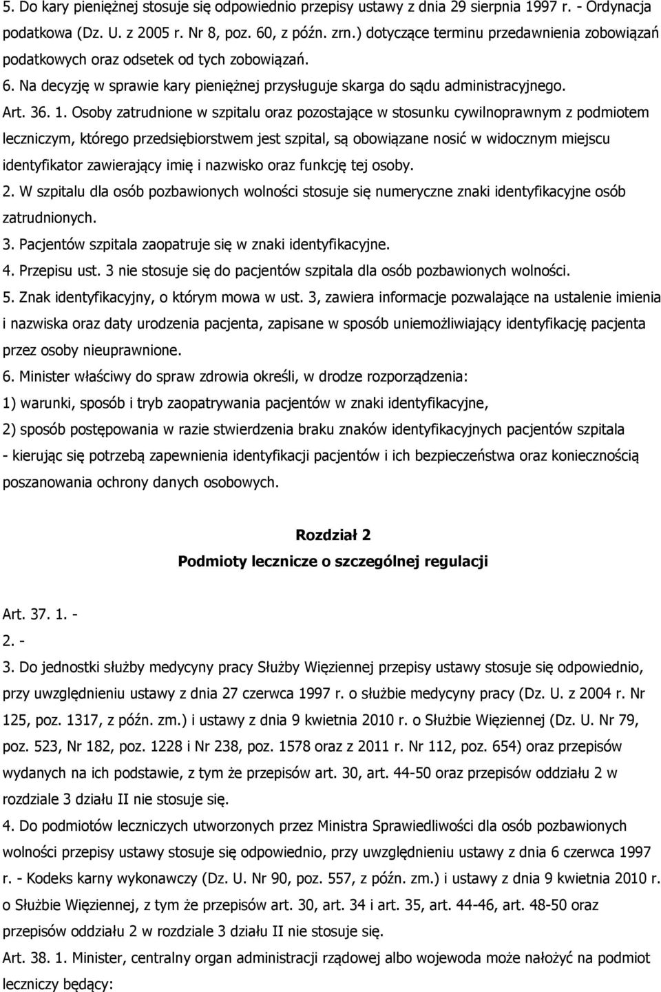 Osoby zatrudnione w szpitalu oraz pozostające w stosunku cywilnoprawnym z podmiotem leczniczym, którego przedsiębiorstwem jest szpital, są obowiązane nosić w widocznym miejscu identyfikator