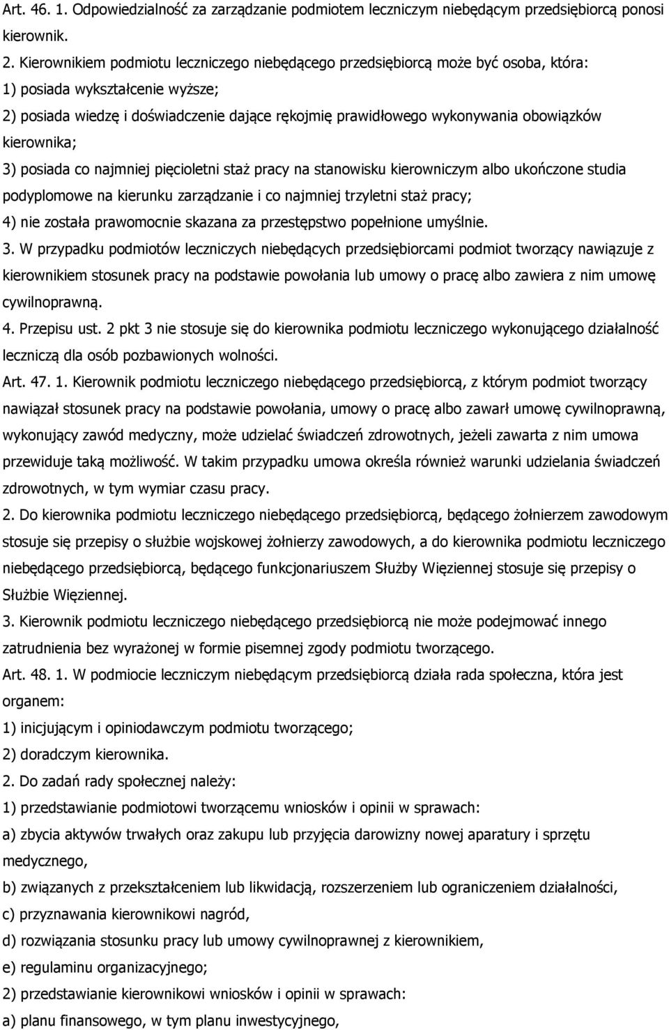 obowiązków kierownika; 3) posiada co najmniej pięcioletni staż pracy na stanowisku kierowniczym albo ukończone studia podyplomowe na kierunku zarządzanie i co najmniej trzyletni staż pracy; 4) nie