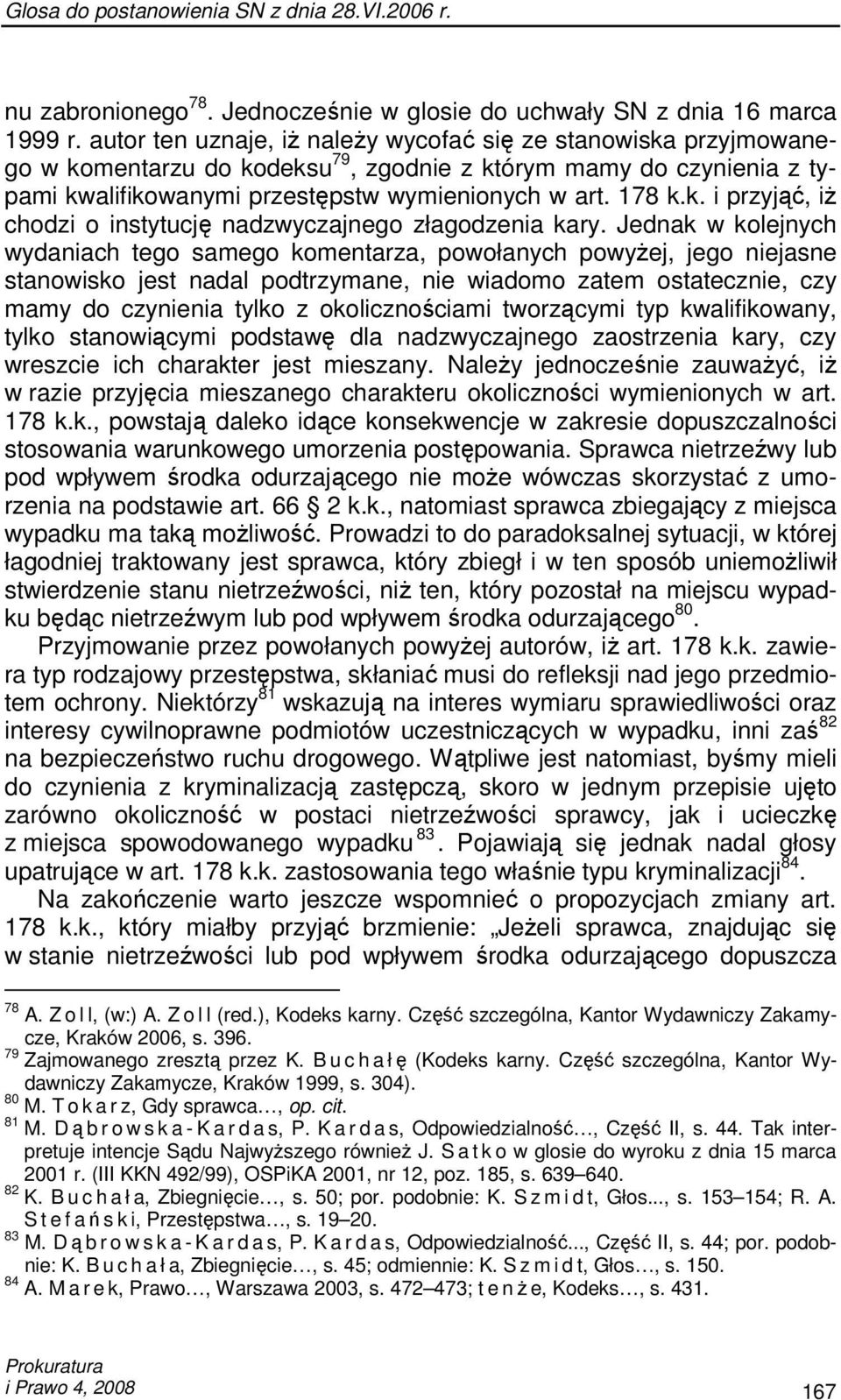 Jednak w kolejnych wydaniach tego samego komentarza, powołanych powyŝej, jego niejasne stanowisko jest nadal podtrzymane, nie wiadomo zatem ostatecznie, czy mamy do czynienia tylko z okolicznościami