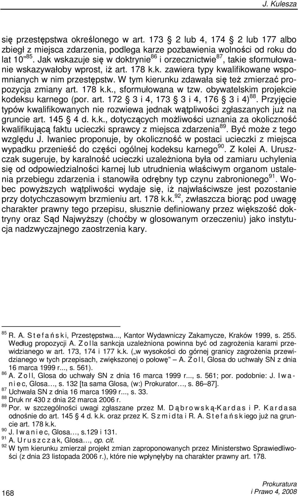 W tym kierunku zdawała się teŝ zmierzać propozycja zmiany art. 178 k.k., sformułowana w tzw. obywatelskim projekcie kodeksu karnego (por. art. 172 3 i 4, 173 3 i 4, 176 3 i 4) 88.