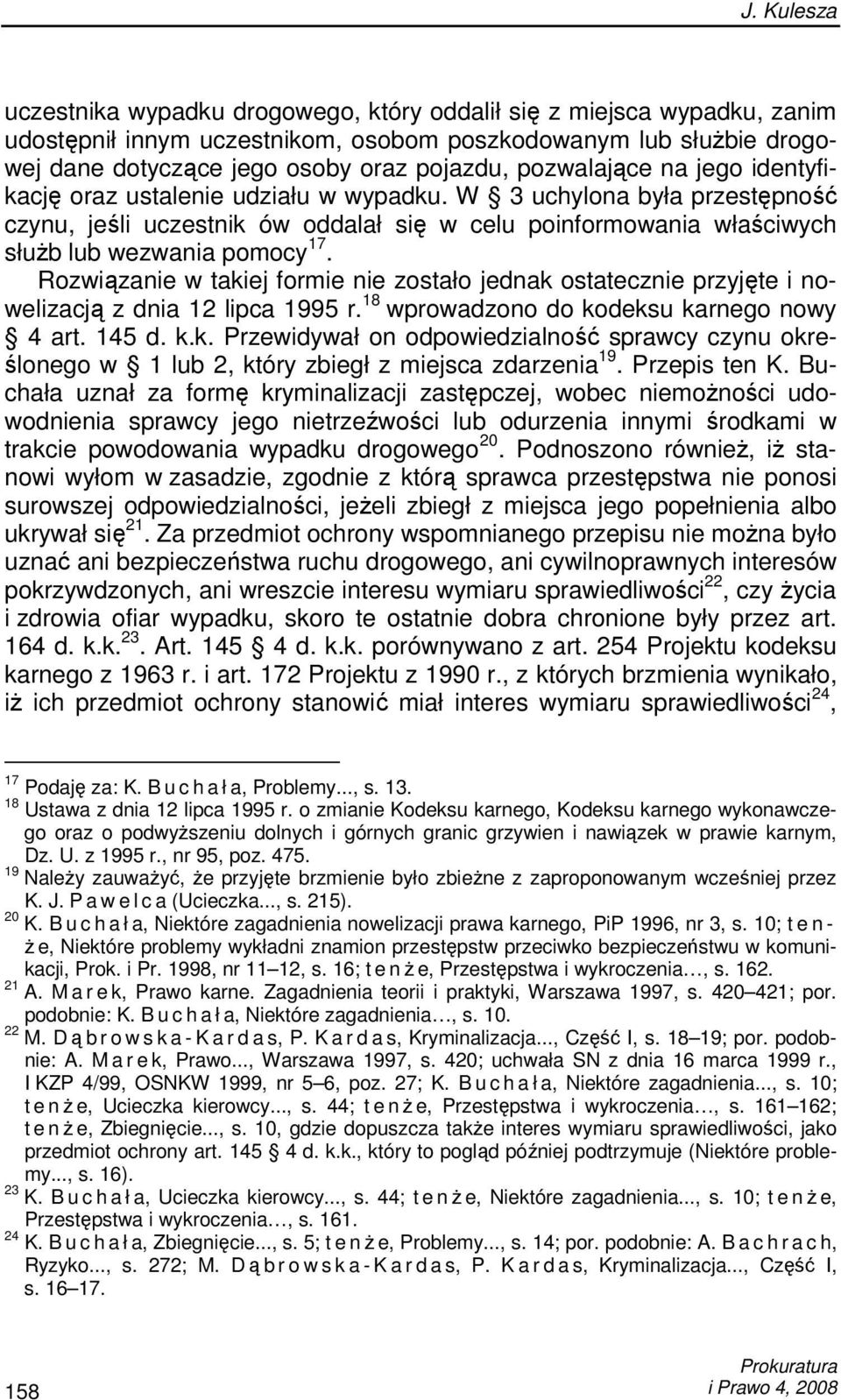 Rozwiązanie w takiej formie nie zostało jednak ostatecznie przyjęte i nowelizacją z dnia 12 lipca 1995 r. 18 wprowadzono do kodeksu karnego nowy 4 art. 145 d. k.k. Przewidywał on odpowiedzialność sprawcy czynu określonego w 1 lub 2, który zbiegł z miejsca zdarzenia 19.