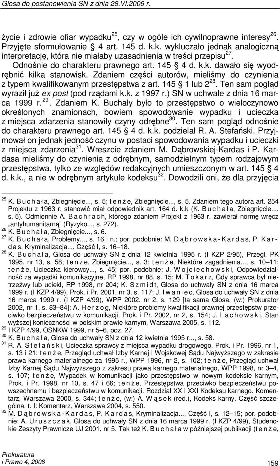 Ten sam pogląd wyraził juŝ ex post (pod rządami k.k. z 1997 r.) SN w uchwale z dnia 16 marca 1999 r. 29. Zdaniem K.