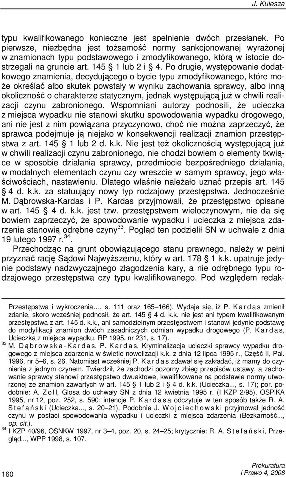 Po drugie, występowanie dodatkowego znamienia, decydującego o bycie typu zmodyfikowanego, które mo- Ŝe określać albo skutek powstały w wyniku zachowania sprawcy, albo inną okoliczność o charakterze