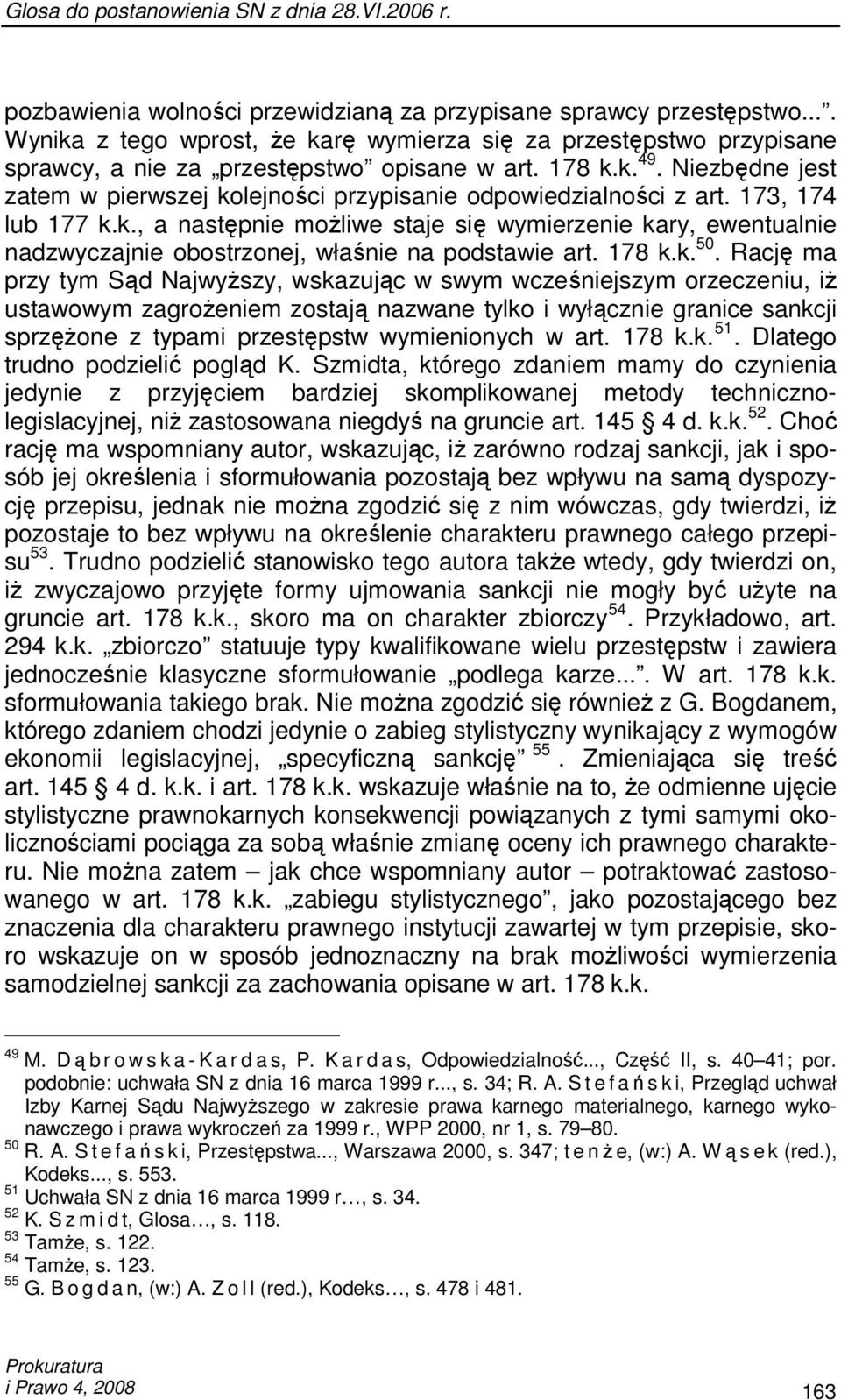 Niezbędne jest zatem w pierwszej kolejności przypisanie odpowiedzialności z art. 173, 174 lub 177 k.k., a następnie moŝliwe staje się wymierzenie kary, ewentualnie nadzwyczajnie obostrzonej, właśnie na podstawie art.