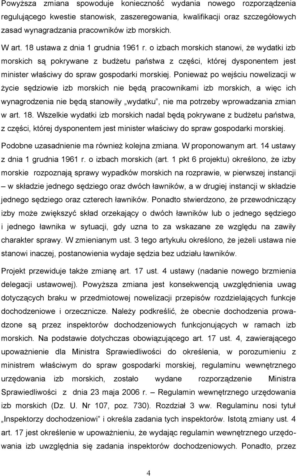 Ponieważ po wejściu nowelizacji w życie sędziowie izb morskich nie będą pracownikami izb morskich, a więc ich wynagrodzenia nie będą stanowiły wydatku, nie ma potrzeby wprowadzania zmian w art. 18.