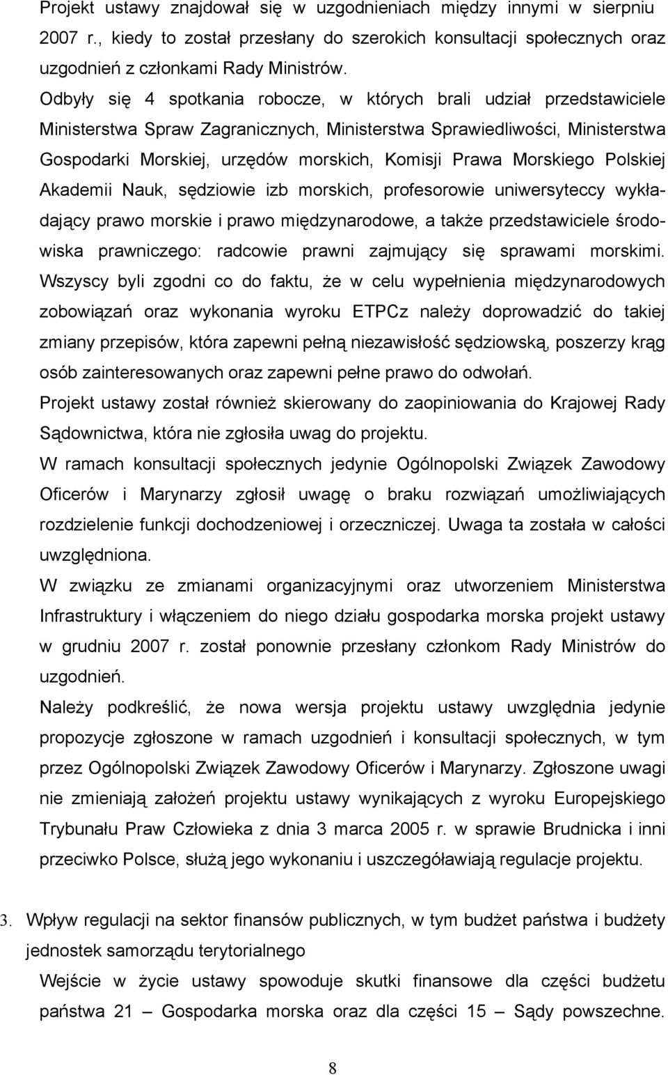 Prawa Morskiego Polskiej Akademii Nauk, sędziowie izb morskich, profesorowie uniwersyteccy wykładający prawo morskie i prawo międzynarodowe, a także przedstawiciele środowiska prawniczego: radcowie