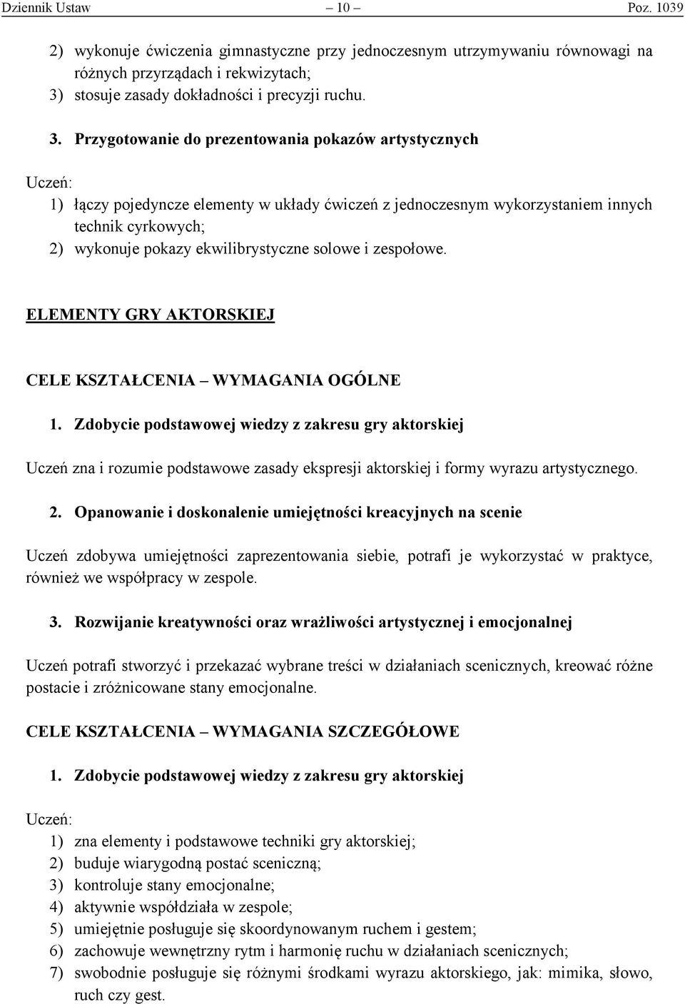 Przygotowanie do prezentowania pokazów artystycznych 1) łączy pojedyncze elementy w układy ćwiczeń z jednoczesnym wykorzystaniem innych technik cyrkowych; 2) wykonuje pokazy ekwilibrystyczne solowe i