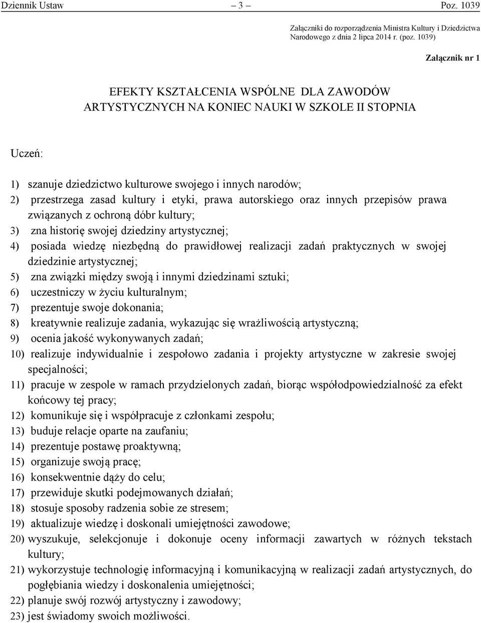 1039) EFEKTY KSZTAŁCENIA WSPÓLNE DLA ZAWODÓW ARTYSTYCZNYCH NA KONIEC NAUKI W SZKOLE II STOPNIA Załącznik nr 1 Załącznik nr 1 1) szanuje dziedzictwo kulturowe swojego i innych narodów; 2) przestrzega