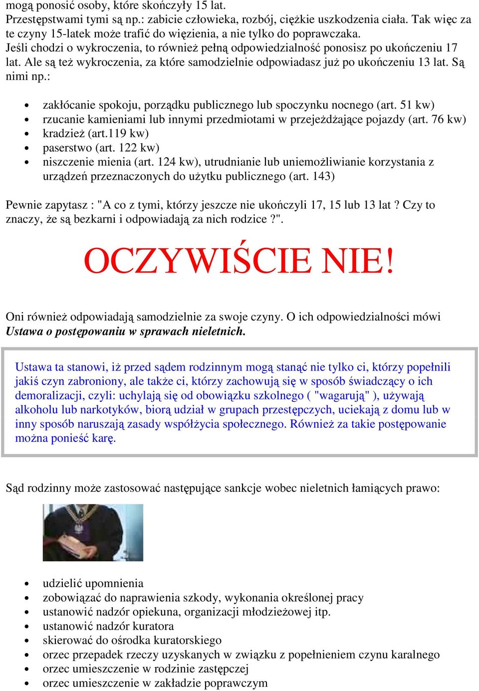 Ale są też wykroczenia, za które samodzielnie odpowiadasz już po ukończeniu 13 lat. Są nimi np.: zakłócanie spokoju, porządku publicznego lub spoczynku nocnego (art.