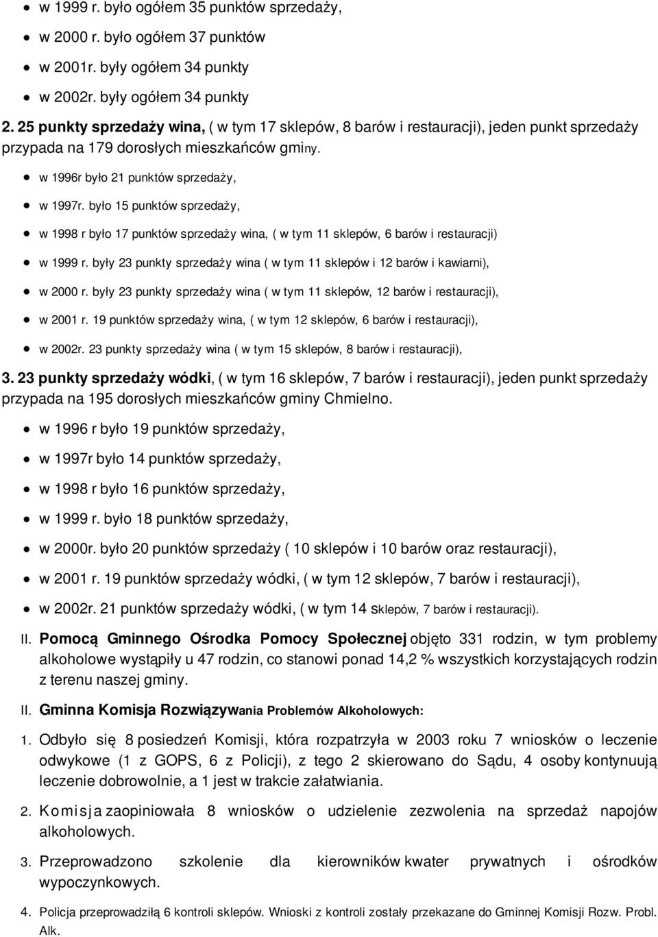 było 15 punktów sprzedaży, w 1998 r było 17 punktów sprzedaży wina, ( w tym 11 sklepów, 6 barów i restauracji) w 1999 r.