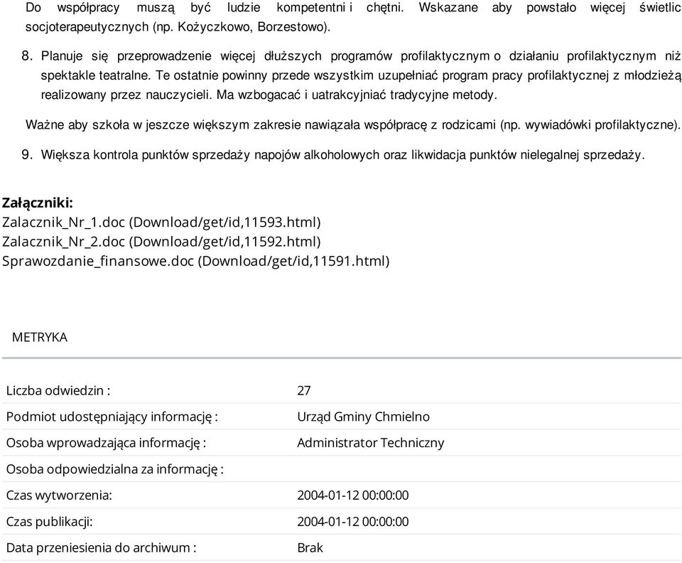 Te ostatnie powinny przede wszystkim uzupełniać program pracy profilaktycznej z młodzieżą realizowany przez nauczycieli. Ma wzbogacać i uatrakcyjniać tradycyjne metody.