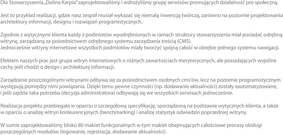 Zgodnie z wytycznymi klienta każdy z podmiotów wyodrębnionych w ramach struktury stowarzyszenia miał posiadać odrębną witrynę, zarządzaną za pośrednictwem odrębnego systemu zarządzania treścią (CMS).