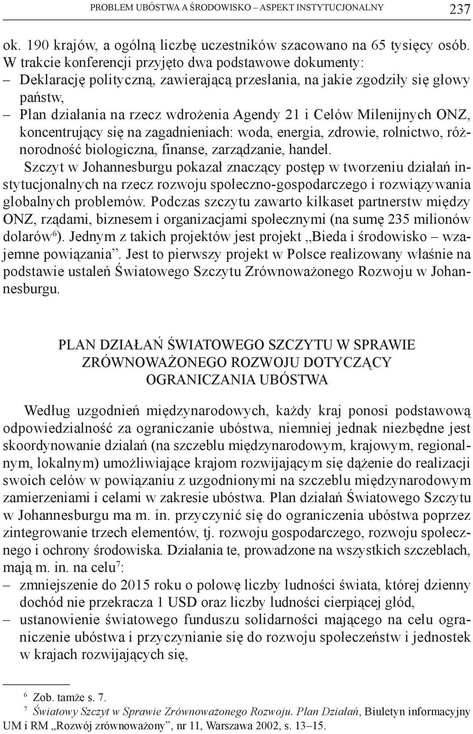 Milenijnych ONZ, koncentrujący się na zagadnieniach: woda, energia, zdrowie, rolnictwo, różnorodność biologiczna, finanse, zarządzanie, handel.