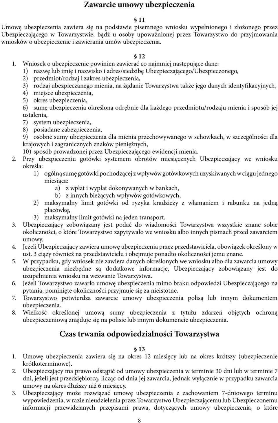 Wniosek o ubezpieczenie powinien zawierać co najmniej następujące dane: 1) nazwę lub imię i nazwisko i adres/siedzibę Ubezpieczającego/Ubezpieczonego, 2) przedmiot/rodzaj i zakres ubezpieczenia, 3)