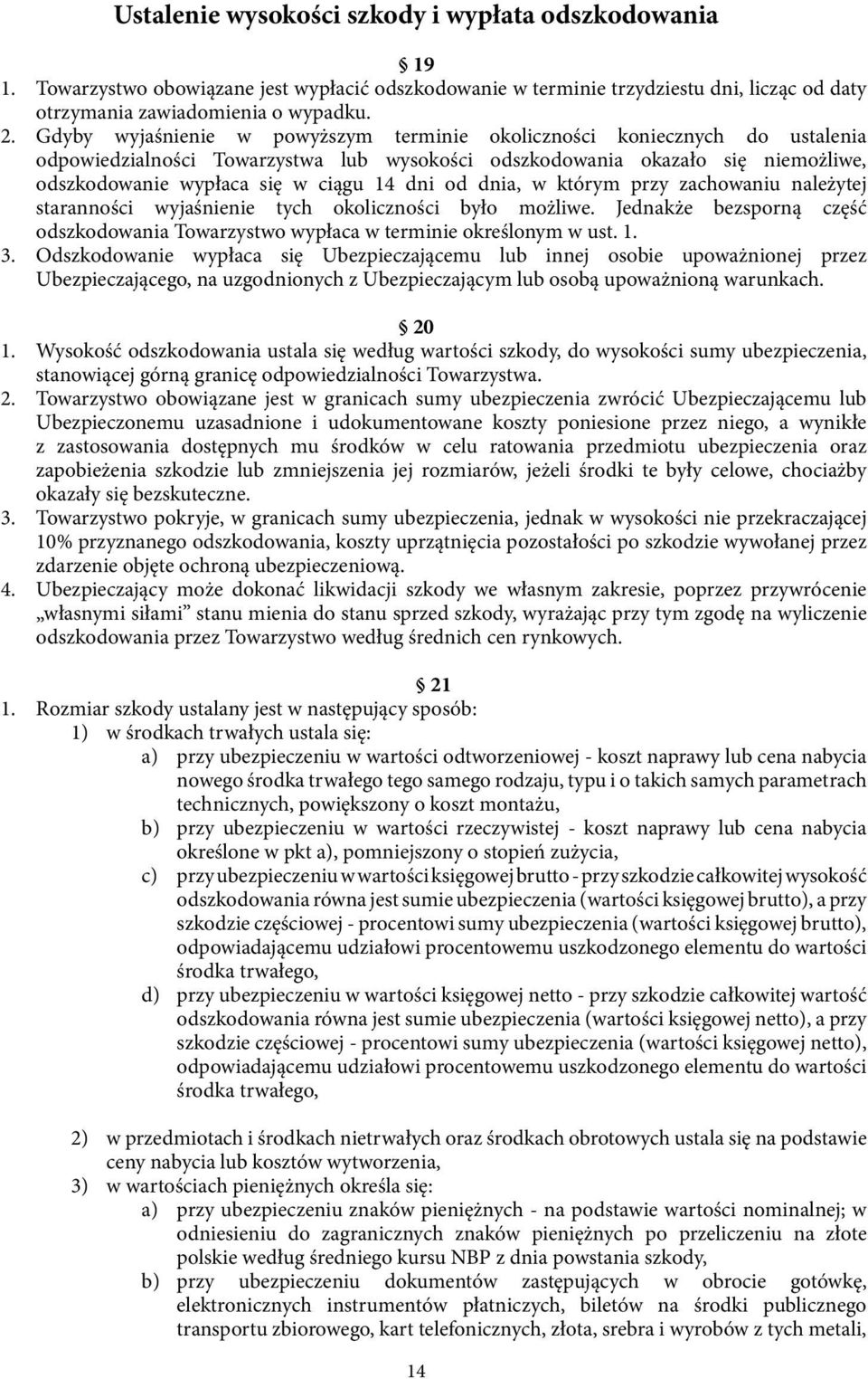 od dnia, w którym przy zachowaniu należytej staranności wyjaśnienie tych okoliczności było możliwe. Jednakże bezsporną część odszkodowania Towarzystwo wypłaca w terminie określonym w ust. 1. 3.