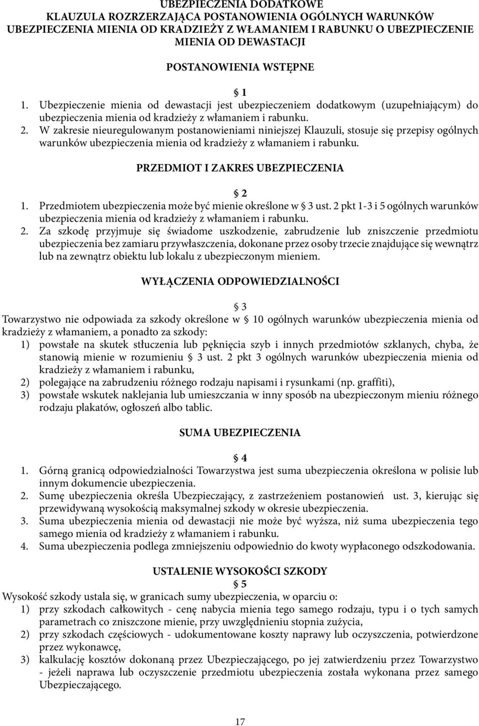 W zakresie nieuregulowanym postanowieniami niniejszej Klauzuli, stosuje się przepisy ogólnych warunków ubezpieczenia mienia od kradzieży z włamaniem i rabunku. PRZEDMIOT I ZAKRES UBEZPIECZENIA 2 1.