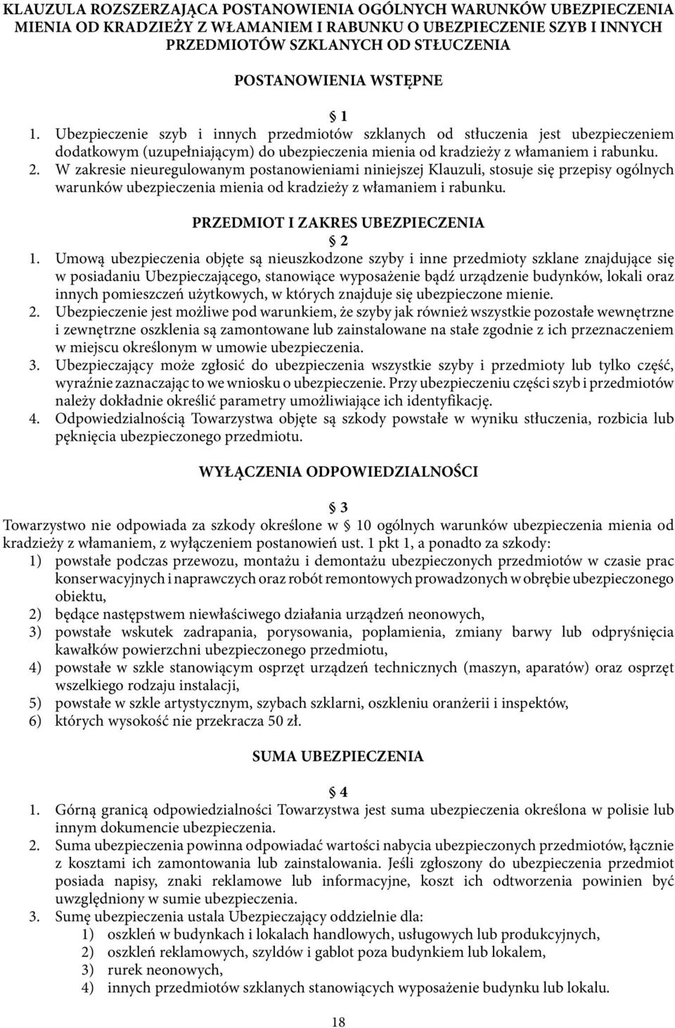 W zakresie nieuregulowanym postanowieniami niniejszej Klauzuli, stosuje się przepisy ogólnych warunków ubezpieczenia mienia od kradzieży z włamaniem i rabunku. PRZEDMIOT I ZAKRES UBEZPIECZENIA 2 1.