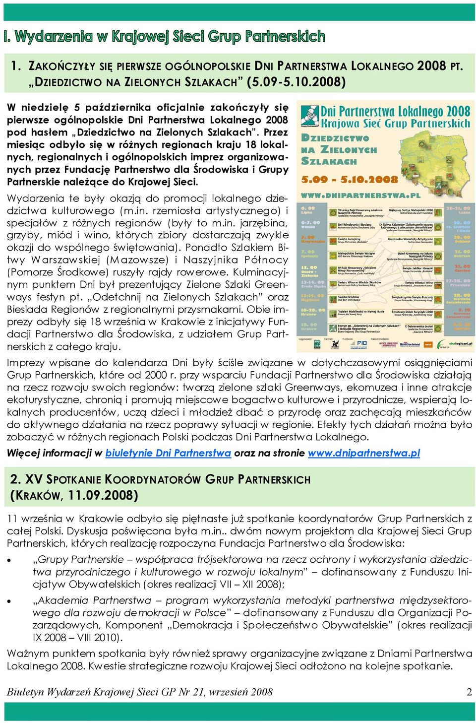 Przez miesiąc odbyło się w róŝnych regionach kraju 18 lokalnych, regionalnych i ogólnopolskich imprez organizowanych przez Fundację Partnerstwo dla Środowiska i Grupy Partnerskie naleŝące do Krajowej