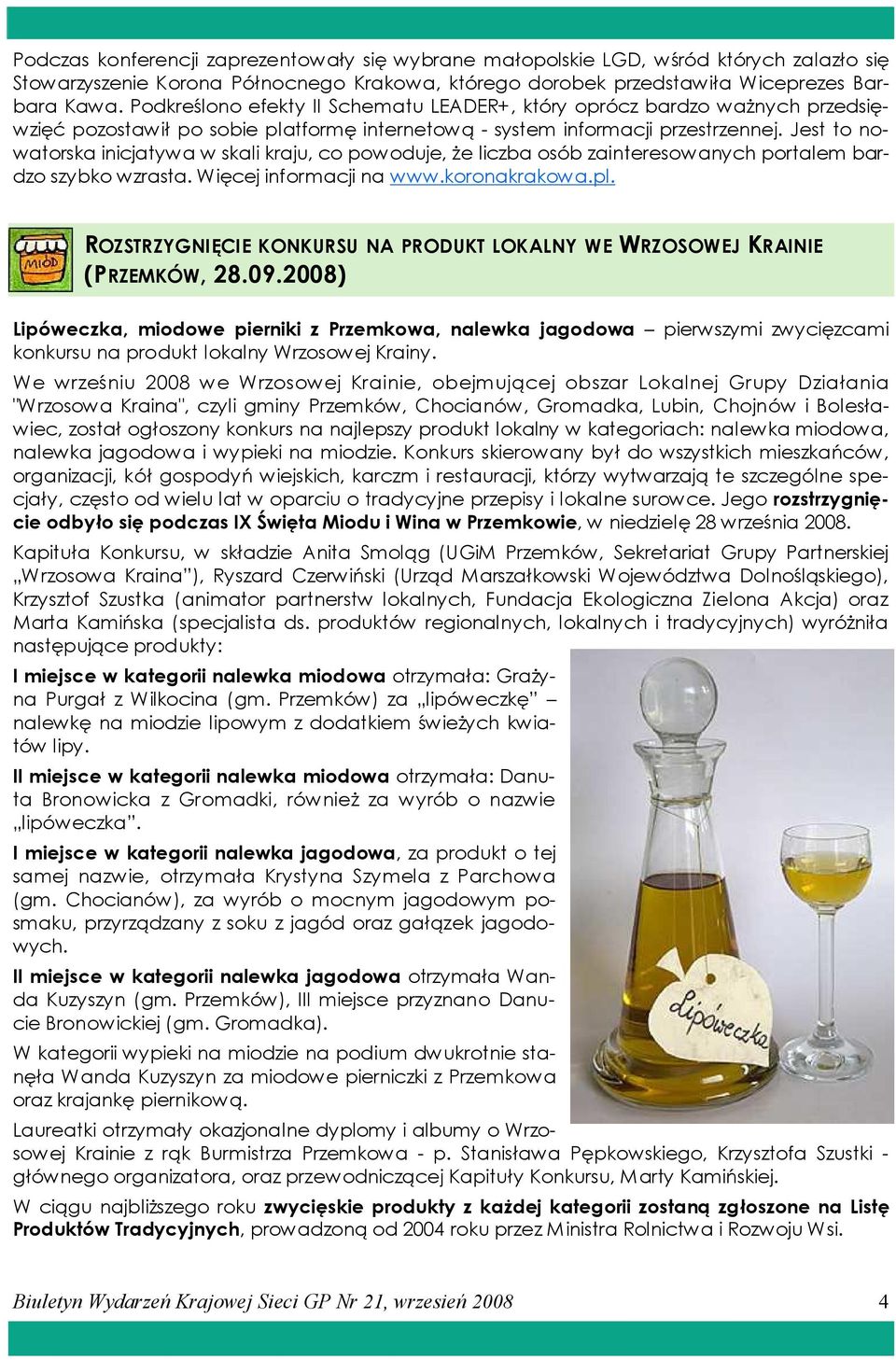 Jest to nowatorska inicjatywa w skali kraju, co powoduje, Ŝe liczba osób zainteresowanych portalem bardzo szybko wzrasta. Więcej informacji na www.koronakrakowa.pl.