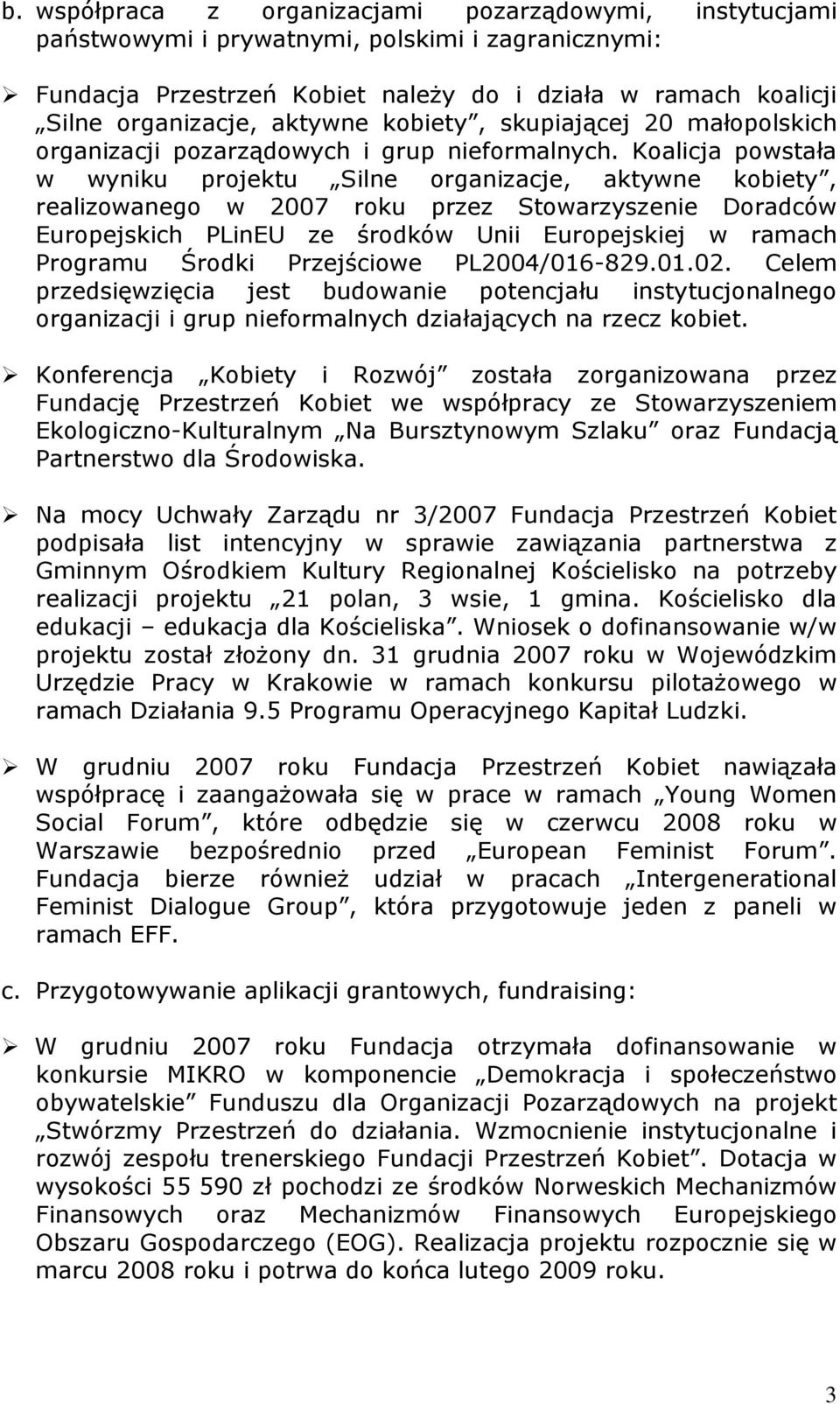 Koalicja powstała w wyniku projektu Silne organizacje, aktywne kobiety, realizowanego w 2007 roku przez Stowarzyszenie Doradców Europejskich PLinEU ze środków Unii Europejskiej w ramach Programu