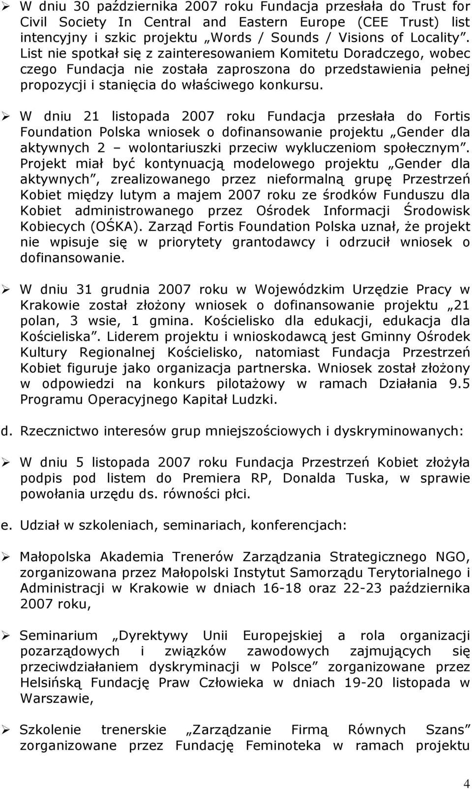 W dniu 21 listopada 2007 roku Fundacja przesłała do Fortis Foundation Polska wniosek o dofinansowanie projektu Gender dla aktywnych 2 wolontariuszki przeciw wykluczeniom społecznym.