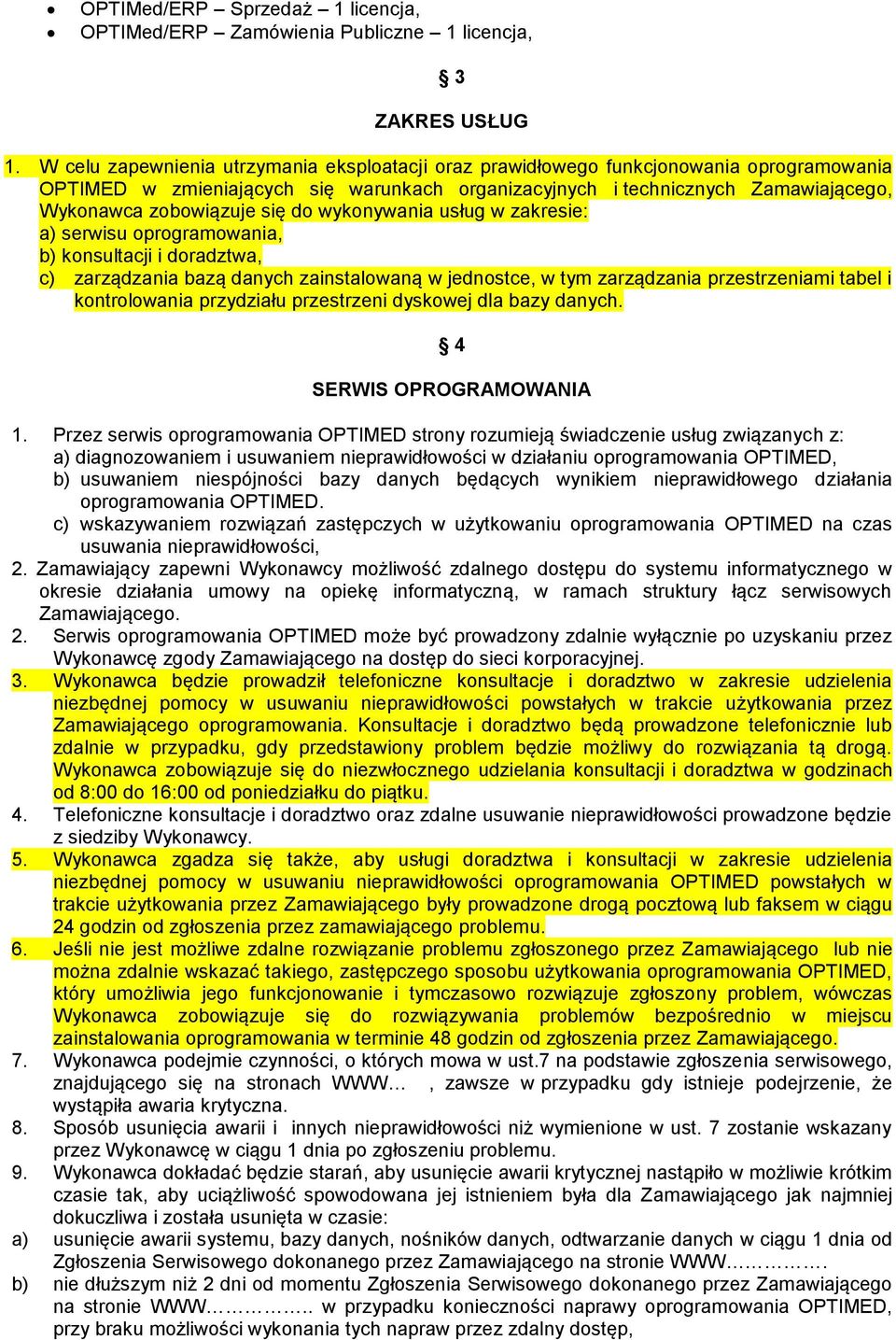 się do wykonywania usług w zakresie: a) serwisu oprogramowania, b) konsultacji i doradztwa, c) zarządzania bazą danych zainstalowaną w jednostce, w tym zarządzania przestrzeniami tabel i