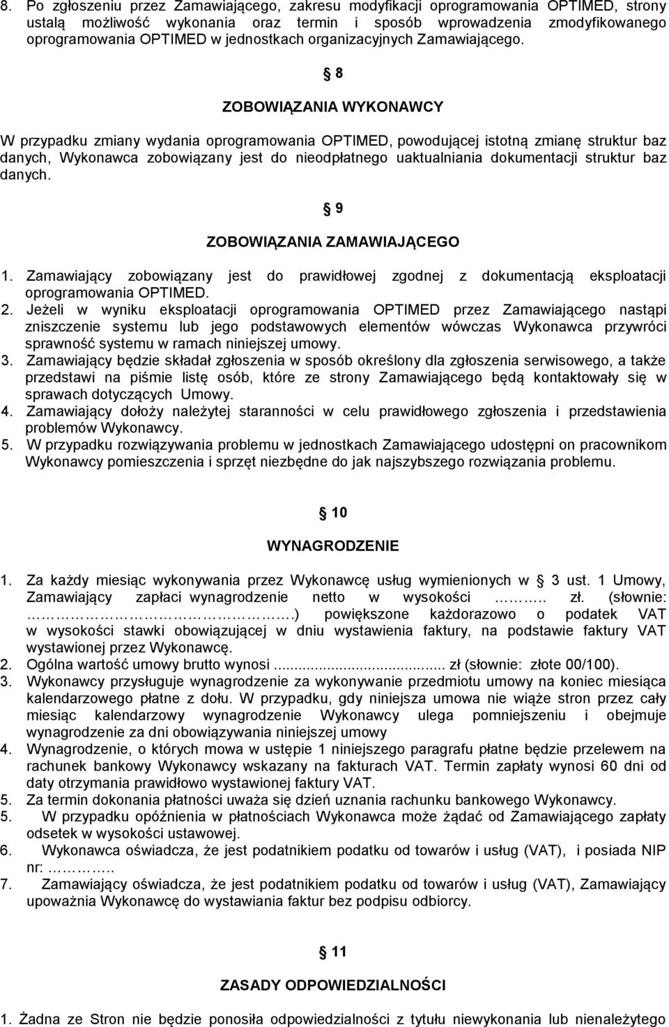 8 ZOBOWIĄZANIA WYKONAWCY W przypadku zmiany wydania oprogramowania OPTIMED, powodującej istotną zmianę struktur baz danych, Wykonawca zobowiązany jest do nieodpłatnego uaktualniania dokumentacji