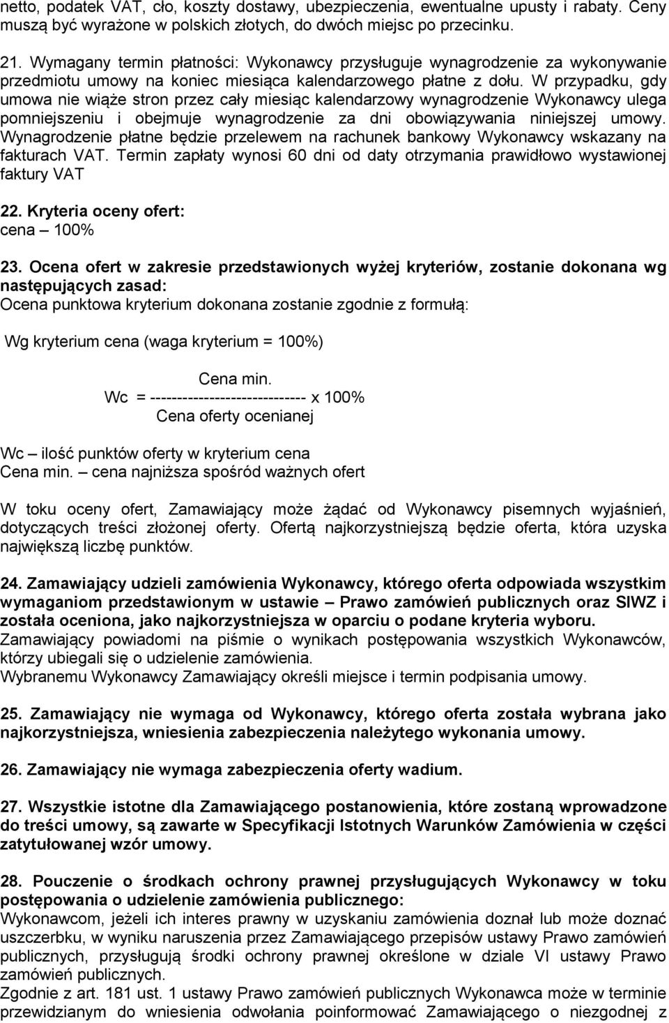 W przypadku, gdy umowa nie wiąże stron przez cały miesiąc kalendarzowy wynagrodzenie Wykonawcy ulega pomniejszeniu i obejmuje wynagrodzenie za dni obowiązywania niniejszej umowy.